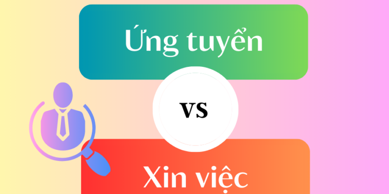 Sự khác biệt của “Xin tuyển” và “Ứng tuyển”