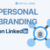 XÂY DỰNG PERSONAL BRANDING TRÊN LINKEDIN: LỢI ÍCH VÀ KHÓ KHĂN